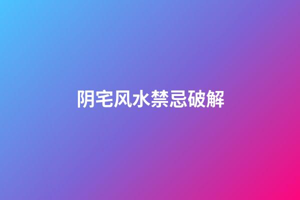 阴宅风水禁忌破解