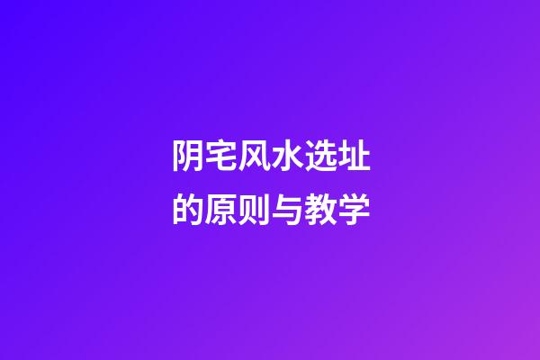 阴宅风水选址的原则与教学