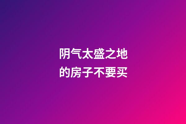 阴气太盛之地的房子不要买