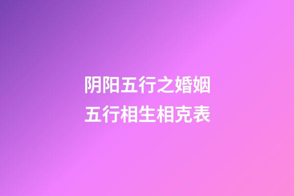 阴阳五行之婚姻五行相生相克表