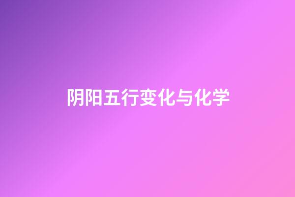 阴阳五行变化与化学