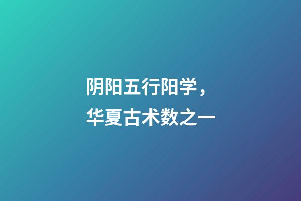 阴阳五行阳学，华夏古术数之一
