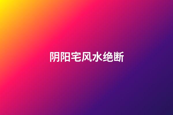 阴阳宅风水绝断