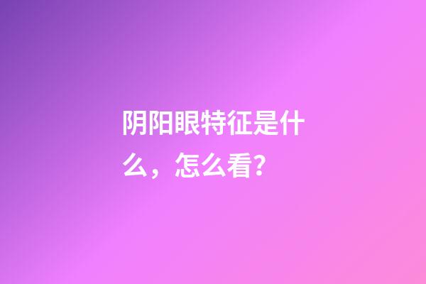 阴阳眼特征是什么，怎么看？