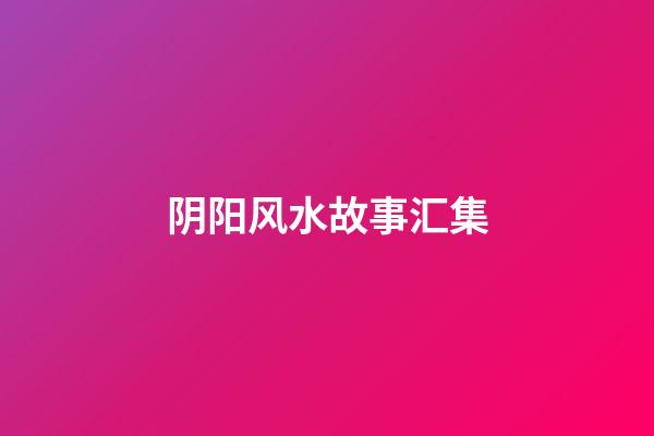 阴阳风水故事汇集