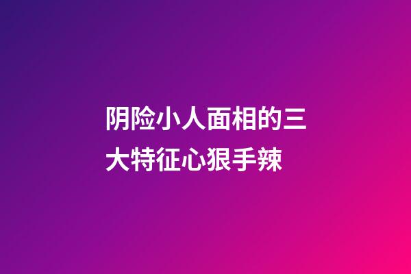 阴险小人面相的三大特征心狠手辣