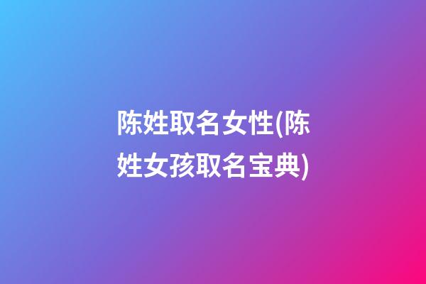 陈姓取名女性(陈姓女孩取名宝典)