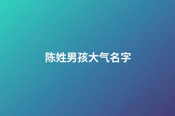 陈姓男孩大气名字