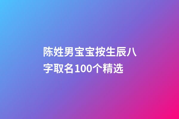 陈姓男宝宝按生辰八字取名100个精选