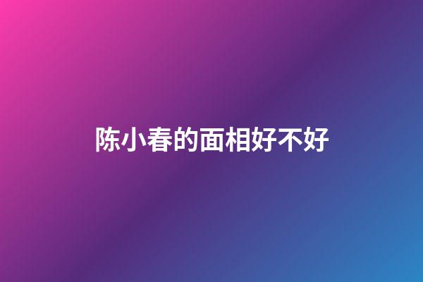 陈小春的面相好不好