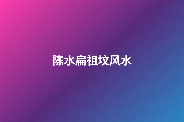 陈水扁祖坟风水