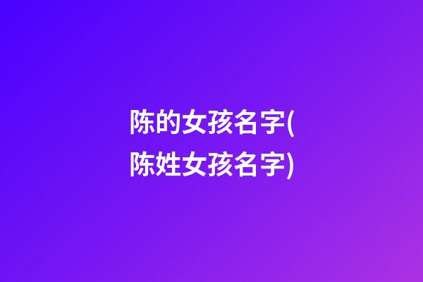 陈的女孩名字(陈姓女孩名字)