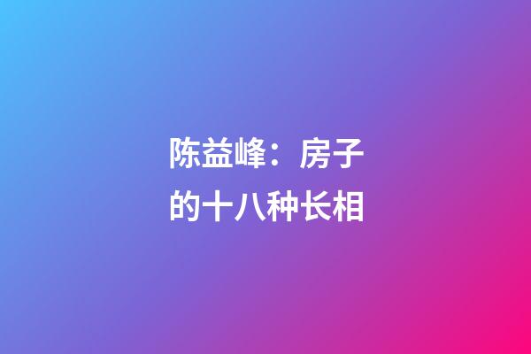 陈益峰：房子的十八种长相