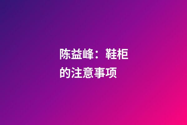 陈益峰：鞋柜的注意事项
