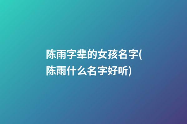 陈雨字辈的女孩名字(陈雨什么名字好听)