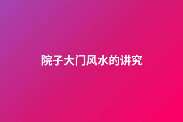 院子大门风水的讲究