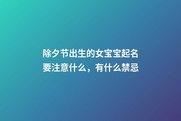 除夕节出生的女宝宝起名要注意什么，有什么禁忌