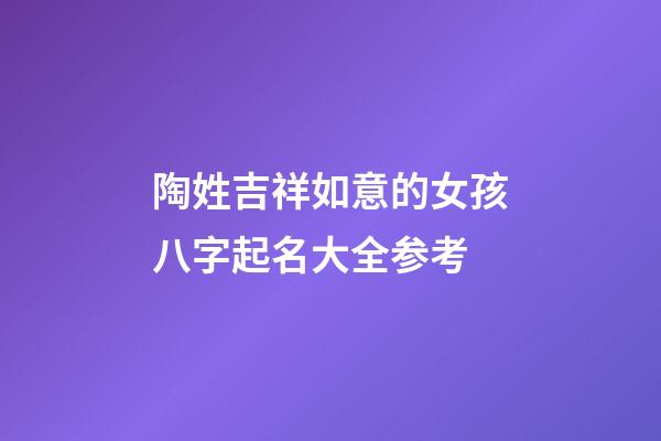 陶姓吉祥如意的女孩八字起名大全参考