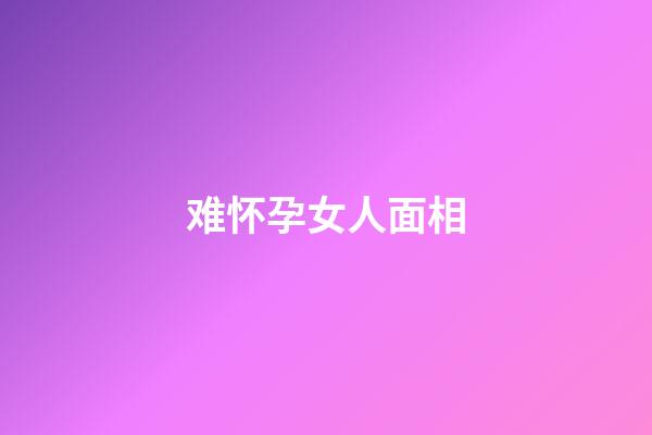 难怀孕女人面相