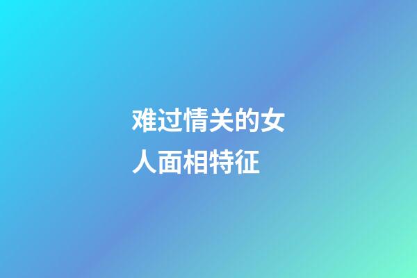 难过情关的女人面相特征