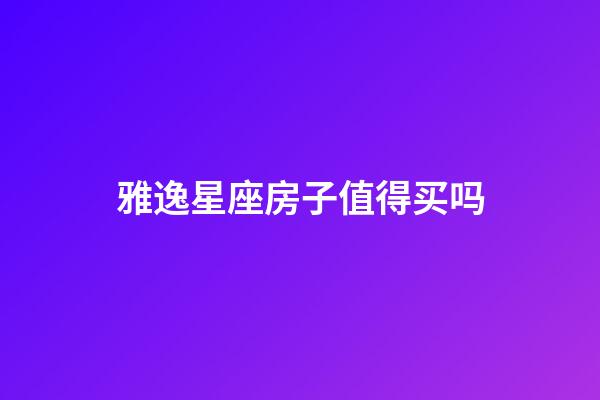 雅逸星座房子值得买吗-第1张-星座运势-玄机派