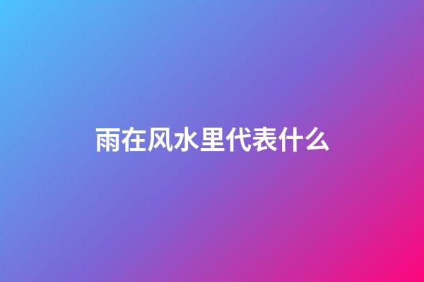 雨在风水里代表什么