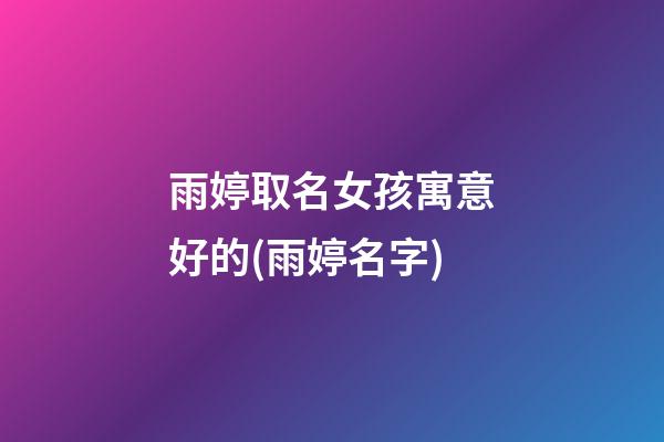 雨婷取名女孩寓意好的(雨婷名字)