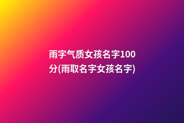 雨字气质女孩名字100分(雨取名字女孩名字)