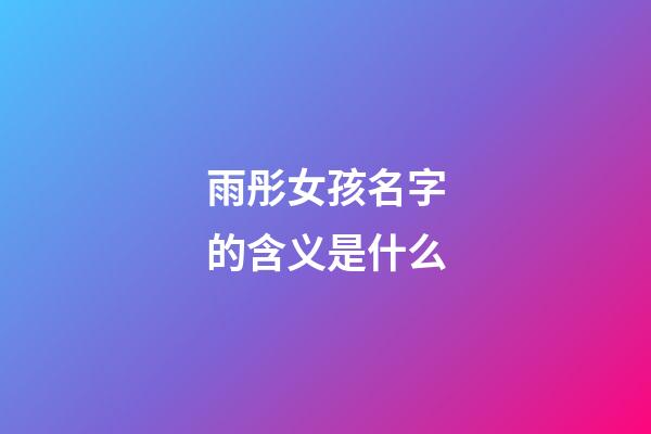 雨彤女孩名字的含义是什么