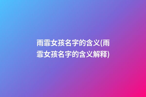 雨霏女孩名字的含义(雨霏女孩名字的含义解释)