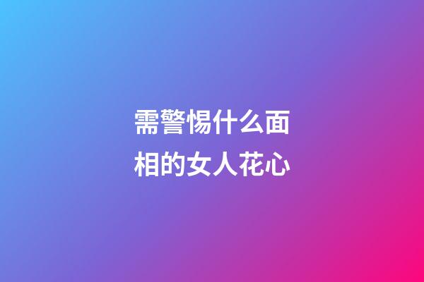 需警惕什么面相的女人花心