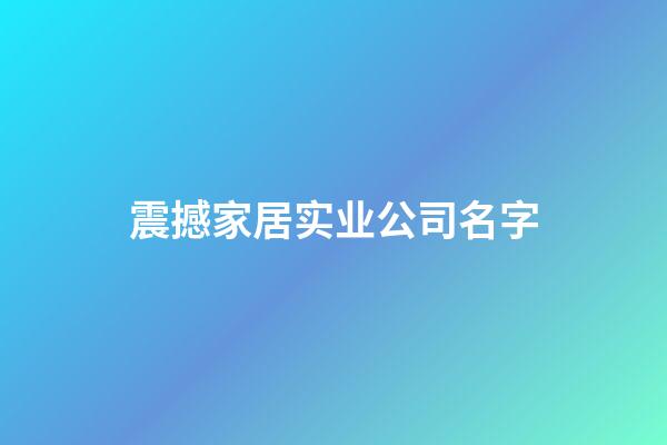 震撼家居实业公司名字-第1张-公司起名-玄机派