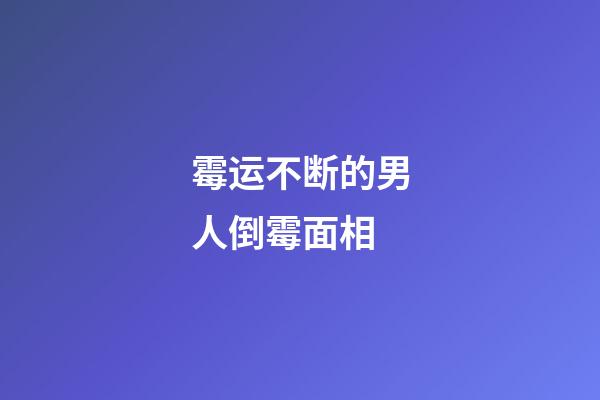 霉运不断的男人倒霉面相