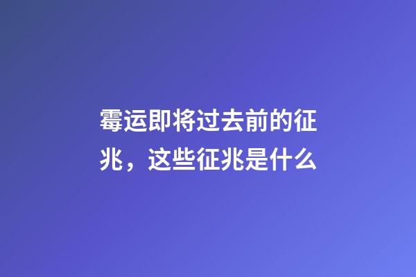 霉运即将过去前的征兆，这些征兆是什么