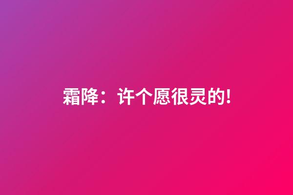 霜降：许个愿很灵的!