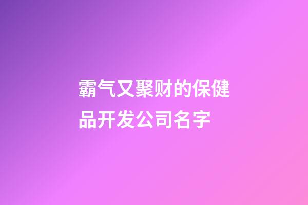 霸气又聚财的保健品开发公司名字-第1张-公司起名-玄机派