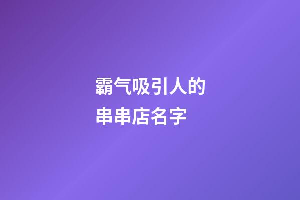 霸气吸引人的串串店名字