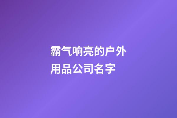 霸气响亮的户外用品公司名字