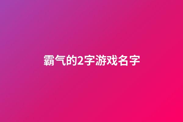 霸气的2字游戏名字