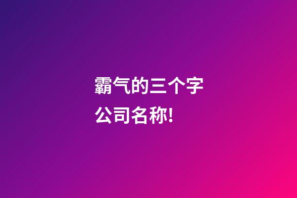 霸气的三个字公司名称!-第1张-公司起名-玄机派