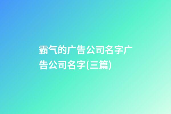 霸气的广告公司名字广告公司名字(三篇)-第1张-公司起名-玄机派