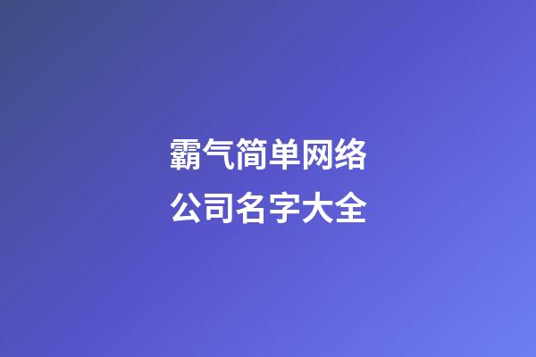 霸气简单网络公司名字大全-第1张-公司起名-玄机派