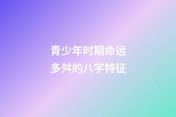 青少年时期命运多舛的八字特征