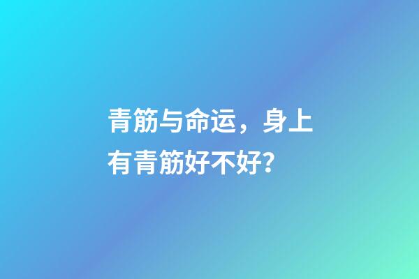 青筋与命运，身上有青筋好不好？