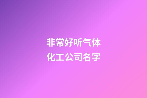 非常好听气体化工公司名字-第1张-公司起名-玄机派