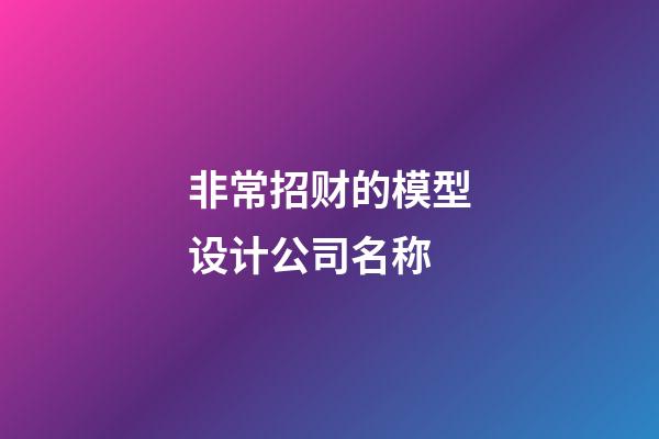 非常招财的模型设计公司名称-第1张-公司起名-玄机派