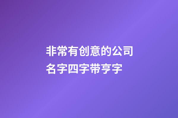 非常有创意的公司名字四字带亨字-第1张-公司起名-玄机派