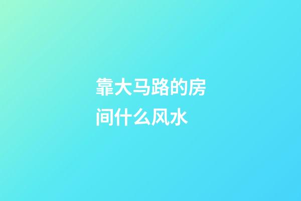 靠大马路的房间什么风水