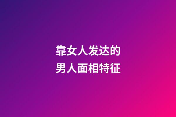 靠女人发达的男人面相特征