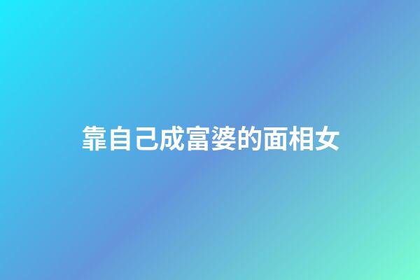 靠自己成富婆的面相女